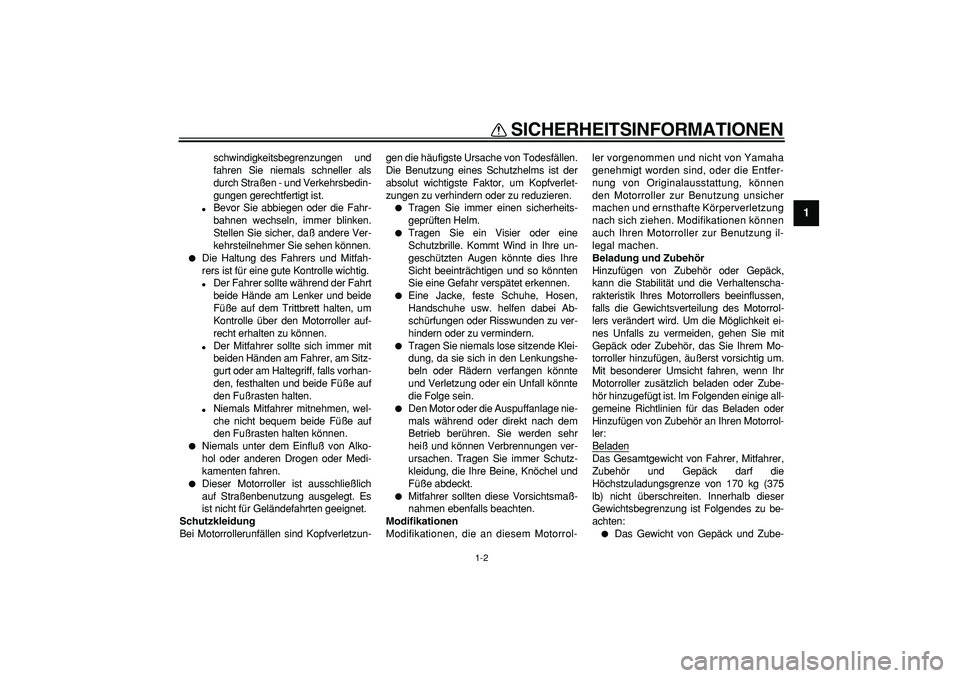YAMAHA CYGNUS 125 2005 Betriebsanleitungen (in German)
SICHERHEITSINFORMATIONEN
1-2
1
schwindigkeitsbegrenzungen und
fahren Sie niemals schneller als
durch Straßen - und Verkehrsbedin-
gungen gerechtfertigt ist.
Bevor Sie abbiegen oder die Fahr- YAMAHA CYGNUS 125 2005 Betriebsanleitungen (in German)
SICHERHEITSINFORMATIONEN
1-2
1
schwindigkeitsbegrenzungen und
fahren Sie niemals schneller als
durch Straßen - und Verkehrsbedin-
gungen gerechtfertigt ist.
Bevor Sie abbiegen oder die Fahr-