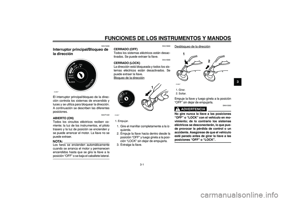 YAMAHA CYGNUS 125 2005 Manuale de Empleo (in Spanish)
3-1
2
34
5
6
7
8
9
FUNCIONES DE LOS INSTRUMENTOS Y MANDOS
SAU10460
Interruptor principal/Bloqueo de
la dirección
El interruptor principal/bloqueo de la direc-
ción controla los sistemas de YAMAHA CYGNUS 125 2005 Manuale de Empleo (in Spanish)
3-1
2
34
5
6
7
8
9
FUNCIONES DE LOS INSTRUMENTOS Y MANDOS
SAU10460
Interruptor principal/Bloqueo de
la dirección
El interruptor principal/bloqueo de la direc-
ción controla los sistemas de