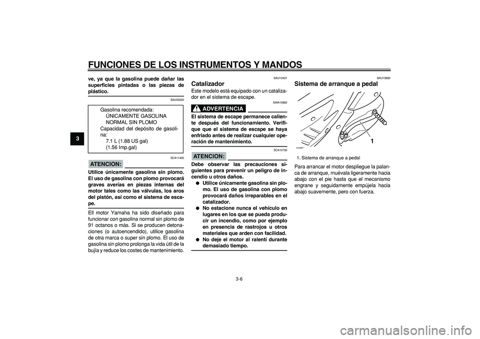 YAMAHA CYGNUS 125 2005 Manuale de Empleo (in Spanish)
FUNCIONES DE LOS INSTRUMENTOS Y MANDOS
3-6
1
2
3
4
5
6
7
8
9
ve, ya que la gasolina puede dañar las
superficies pintadas o las piezas de
plástico.
SAU33520
ATENCION:
SCA11400
Utilice ún YAMAHA CYGNUS 125 2005 Manuale de Empleo (in Spanish)
FUNCIONES DE LOS INSTRUMENTOS Y MANDOS
3-6
1
2
3
4
5
6
7
8
9
ve, ya que la gasolina puede dañar las
superficies pintadas o las piezas de
plástico.
SAU33520
ATENCION:
SCA11400
Utilice ún