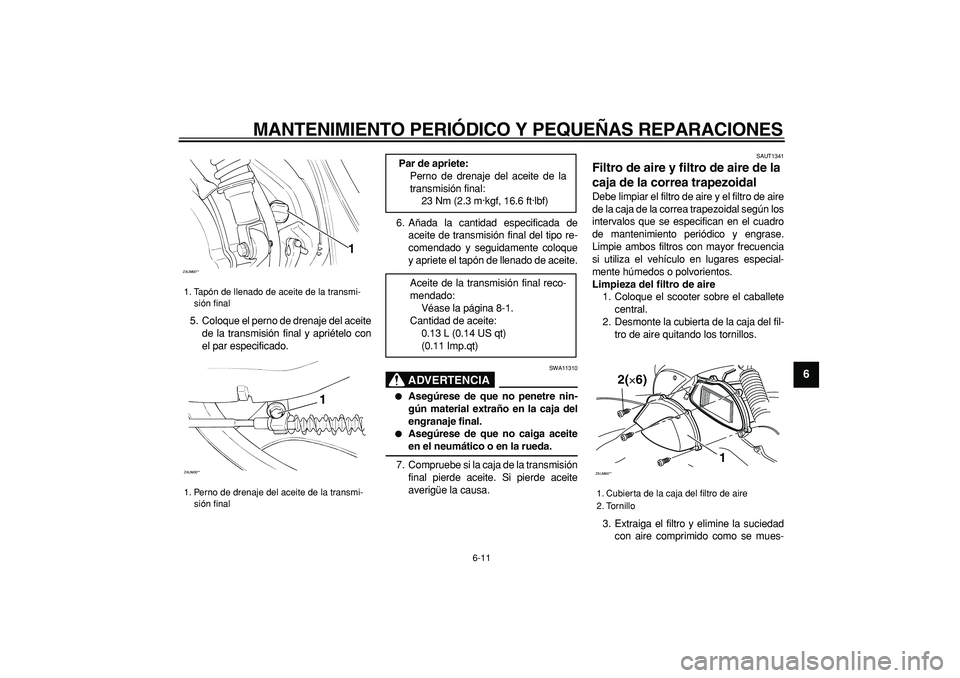 YAMAHA CYGNUS 125 2005 Manuale de Empleo (in Spanish)
MANTENIMIENTO PERIÓDICO Y PEQUEÑAS REPARACIONES
6-11
2
3
4
5
67
8
9
5. Coloque el perno de drenaje del aceite
de la transmisión final y apriételo con
el par especificado.6. Añada la cantida YAMAHA CYGNUS 125 2005 Manuale de Empleo (in Spanish)
MANTENIMIENTO PERIÓDICO Y PEQUEÑAS REPARACIONES
6-11
2
3
4
5
67
8
9
5. Coloque el perno de drenaje del aceite
de la transmisión final y apriételo con
el par especificado.6. Añada la cantida