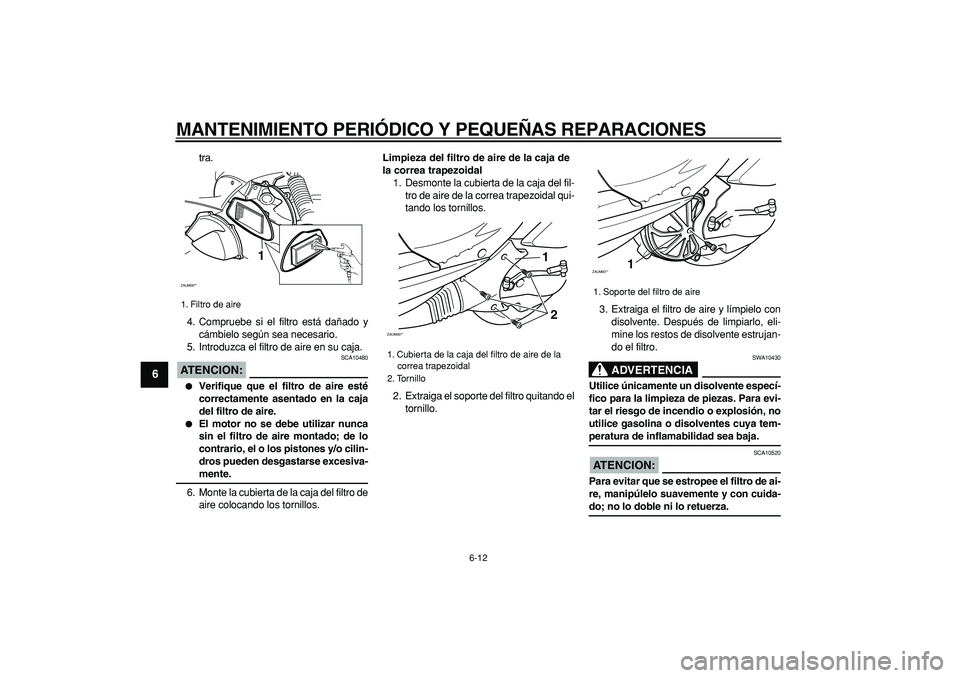 YAMAHA CYGNUS 125 2005 Manuale de Empleo (in Spanish)
MANTENIMIENTO PERIÓDICO Y PEQUEÑAS REPARACIONES
6-12
1
2
3
4
5
6
7
8
9
tra.
4. Compruebe si el filtro está dañado y
cámbielo según sea necesario.
5. Introduzca el filtro de aire en su caja YAMAHA CYGNUS 125 2005 Manuale de Empleo (in Spanish)
MANTENIMIENTO PERIÓDICO Y PEQUEÑAS REPARACIONES
6-12
1
2
3
4
5
6
7
8
9
tra.
4. Compruebe si el filtro está dañado y
cámbielo según sea necesario.
5. Introduzca el filtro de aire en su caja