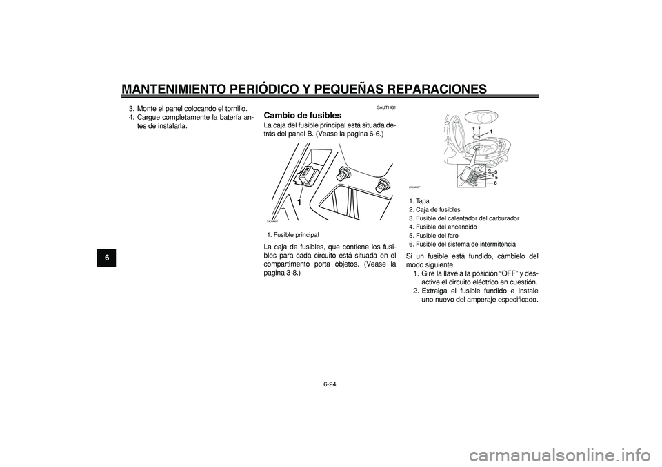 YAMAHA CYGNUS 125 2005  Manuale de Empleo (in Spanish)  
MANTENIMIENTO PERIÓDICO Y PEQUEÑAS REPARACIONES 
6-24 
1
2
3
4
5
6
7
8
9
 
3. Monte el panel colocando el tornillo.
4. Cargue completamente la batería an-
tes de instalarla. 
SAUT1431 
Cambio de 