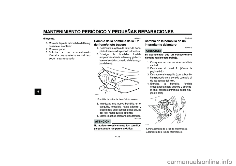 YAMAHA CYGNUS 125 2005 Manuale de Empleo (in Spanish)
MANTENIMIENTO PERIÓDICO Y PEQUEÑAS REPARACIONES
6-26
1
2
3
4
5
6
7
8
9
diluyente.
6. Monte la tapa de la bombilla del faro y
conecte el acoplador.
7. Monte el panel.
8. Solicite a un concesio YAMAHA CYGNUS 125 2005 Manuale de Empleo (in Spanish)
MANTENIMIENTO PERIÓDICO Y PEQUEÑAS REPARACIONES
6-26
1
2
3
4
5
6
7
8
9
diluyente.
6. Monte la tapa de la bombilla del faro y
conecte el acoplador.
7. Monte el panel.
8. Solicite a un concesio