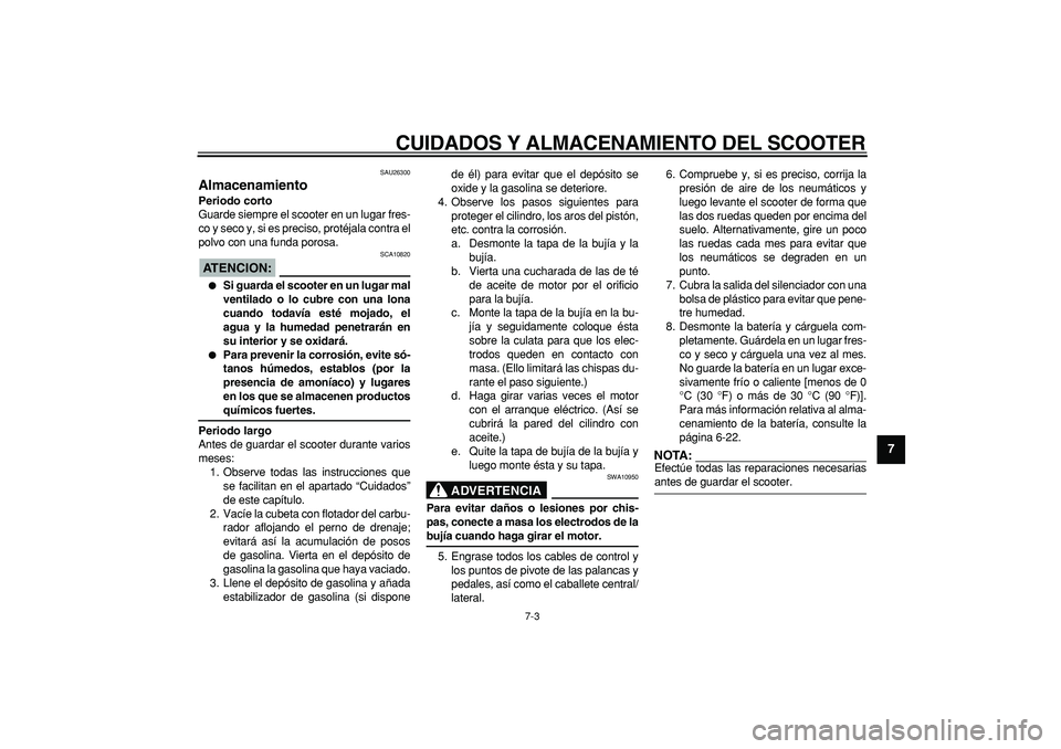 YAMAHA CYGNUS 125 2005 Manuale de Empleo (in Spanish)
CUIDADOS Y ALMACENAMIENTO DEL SCOOTER
7-3
2
3
4
5
6
78
9
SAU26300
Almacenamiento
Periodo corto
Guarde siempre el scooter en un lugar fres-
co y seco y, si es preciso, protéjala contra el
po YAMAHA CYGNUS 125 2005 Manuale de Empleo (in Spanish)
CUIDADOS Y ALMACENAMIENTO DEL SCOOTER
7-3
2
3
4
5
6
78
9
SAU26300
Almacenamiento
Periodo corto
Guarde siempre el scooter en un lugar fres-
co y seco y, si es preciso, protéjala contra el
po