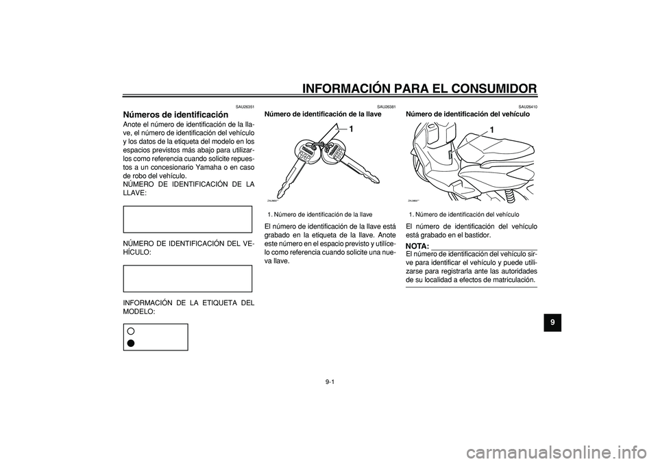 YAMAHA CYGNUS 125 2005  Manuale de Empleo (in Spanish)  
9-1 
2
3
4
5
6
7
8
9
 
INFORMACIÓN PARA EL CONSUMIDOR 
SAU26351 
Números de identificación  
Anote el número de identificación de la lla-
ve, el número de identificación del vehículo
y los d