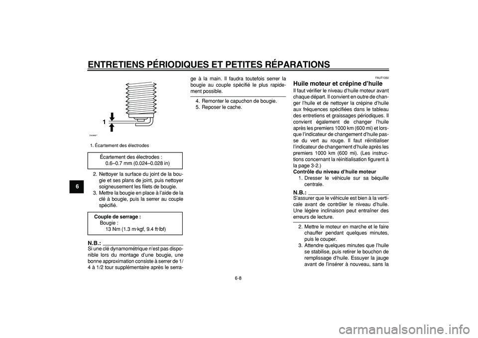 YAMAHA CYGNUS 125 2005  Notices Demploi (in French)  
ENTRETIENS PÉRIODIQUES ET PETITES RÉPARATIONS 
6-8 
1
2
3
4
5
6
7
8
9
 
2. Nettoyer la surface du joint de la bou-
gie et ses plans de joint, puis nettoyer
soigneusement les filets de bougie.
3. M