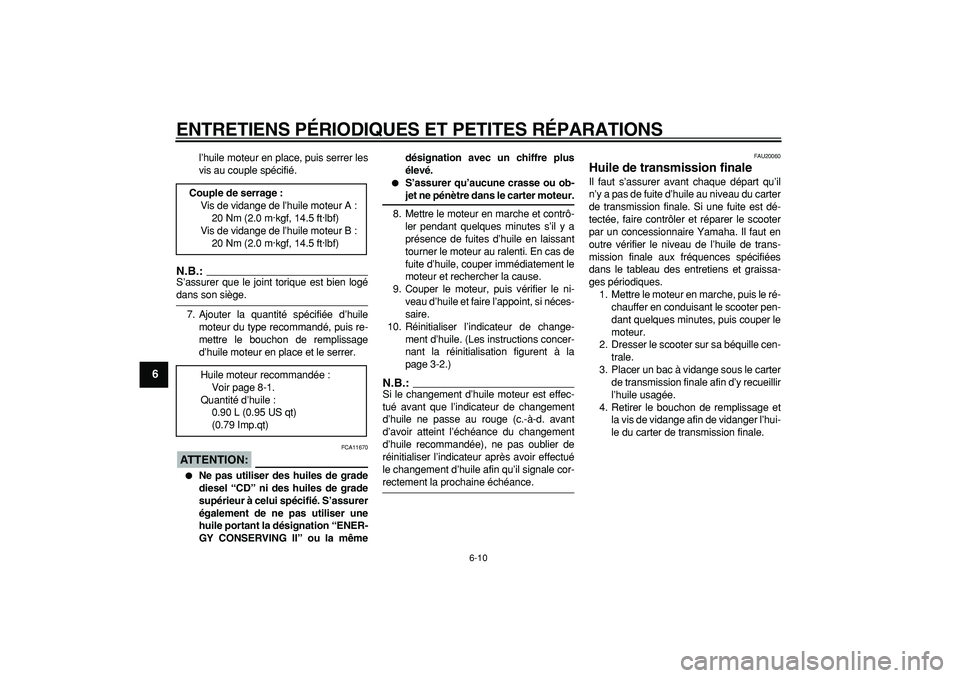 YAMAHA CYGNUS 125 2005  Notices Demploi (in French)  
ENTRETIENS PÉRIODIQUES ET PETITES RÉPARATIONS 
6-10 
1
2
3
4
5
6
7
8
9
 
l’huile moteur en place, puis serrer les
vis au couple spécifié.
N.B.:
 
S’assurer que le joint torique est bien log