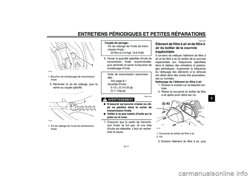 YAMAHA CYGNUS 125 2005  Notices Demploi (in French)  
ENTRETIENS PÉRIODIQUES ET PETITES RÉPARATIONS 
6-11 
2
3
4
5
67
8
9
 
5. Remonter la vis de vidange, puis la
serrer au couple spécifié.6. Verser la quantité spécifiée d’huile de
transmissio