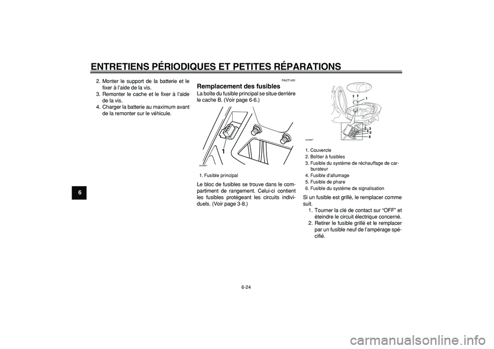 YAMAHA CYGNUS 125 2005  Notices Demploi (in French)  
ENTRETIENS PÉRIODIQUES ET PETITES RÉPARATIONS 
6-24 
1
2
3
4
5
6
7
8
9
 
2. Monter le support de la batterie et le
fixer à l’aide de la vis.
3. Remonter le cache et le fixer à l’aide
de la v