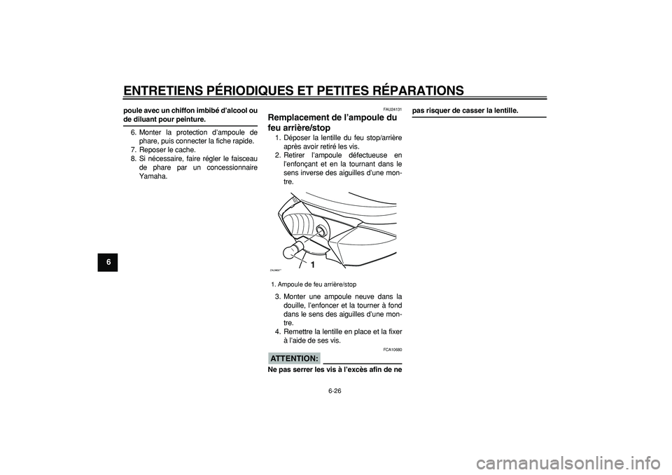 YAMAHA CYGNUS 125 2005  Notices Demploi (in French)  
ENTRETIENS PÉRIODIQUES ET PETITES RÉPARATIONS 
6-26 
1
2
3
4
5
6
7
8
9
 
poule avec un chiffon imbibé d’alcool ou 
de diluant pour peinture. 
6. Monter la protection d’ampoule de
phare, puis 