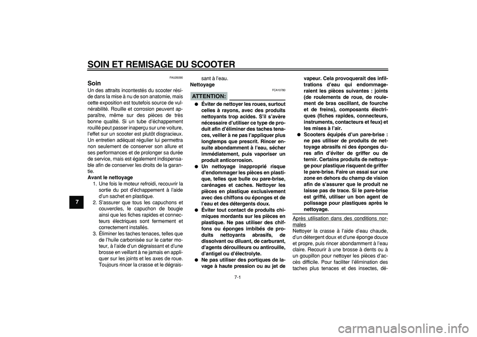 YAMAHA CYGNUS 125 2005  Notices Demploi (in French)  
7-1 
1
2
3
4
5
6
7
8
9
 
SOIN ET REMISAGE DU SCOOTER 
FAU26090 
Soin  
Un des attraits incontestés du scooter rési-
de dans la mise à nu de son anatomie, mais
cette exposition est toutefois sourc