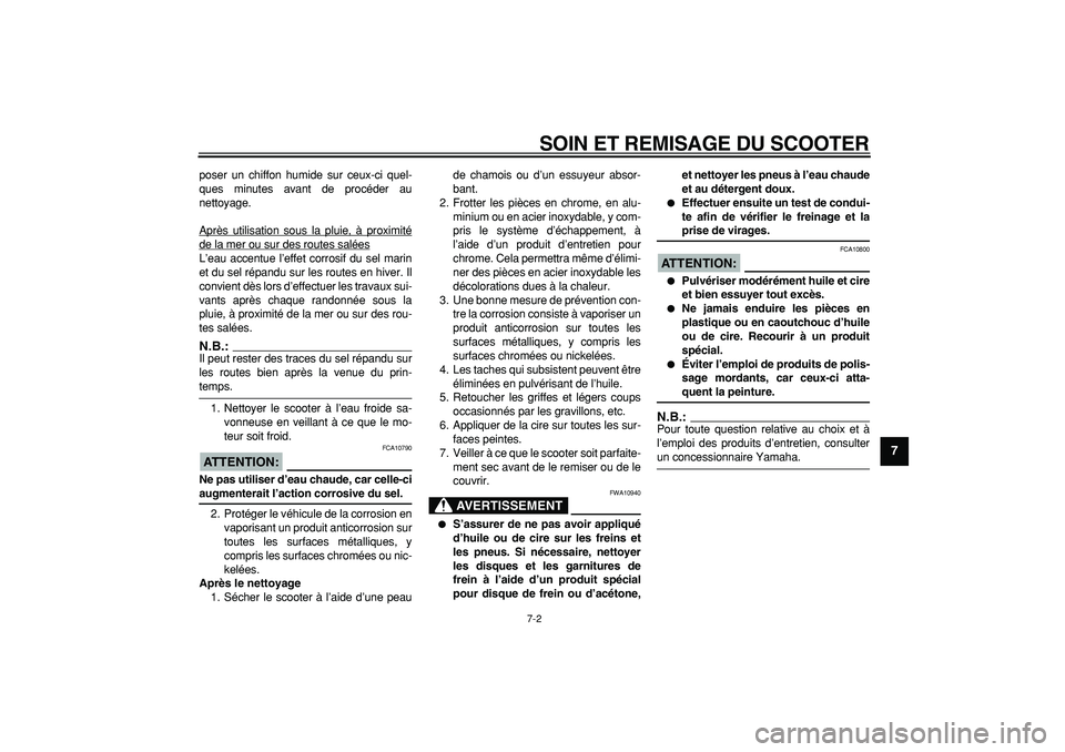 YAMAHA CYGNUS 125 2005  Notices Demploi (in French)  
SOIN ET REMISAGE DU SCOOTER 
7-2 
2
3
4
5
6
78
9
 
poser un chiffon humide sur ceux-ci quel-
ques minutes avant de procéder au
nettoyage.
Après utilisation sous la pluie, à proximité
de la mer o