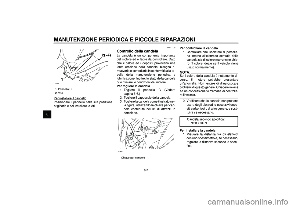 YAMAHA CYGNUS 125 2005 Manuale duso (in Italian)
MANUTENZIONE PERIODICA E PICCOLE RIPARAZIONI
6-7
1
2
3
4
5
6
7
8
9
Per installare il pannello
Posizionare il pannello nella sua posizione
originaria e poi installare le viti.
HAUT1170
Contro YAMAHA CYGNUS 125 2005 Manuale duso (in Italian)
MANUTENZIONE PERIODICA E PICCOLE RIPARAZIONI
6-7
1
2
3
4
5
6
7
8
9
Per installare il pannello
Posizionare il pannello nella sua posizione
originaria e poi installare le viti.
HAUT1170
Contro