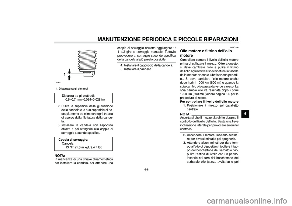 YAMAHA CYGNUS 125 2005 Manuale duso (in Italian)
MANUTENZIONE PERIODICA E PICCOLE RIPARAZIONI
6-8
2
3
4
5
67
8
9
2. Pulire la superficie della guarnizione
della candela e la sua superficie di ac-
coppiamento ed eliminare ogni traccia
di sporc YAMAHA CYGNUS 125 2005 Manuale duso (in Italian)
MANUTENZIONE PERIODICA E PICCOLE RIPARAZIONI
6-8
2
3
4
5
67
8
9
2. Pulire la superficie della guarnizione
della candela e la sua superficie di ac-
coppiamento ed eliminare ogni traccia
di sporc