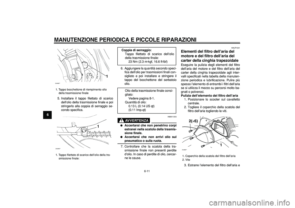 YAMAHA CYGNUS 125 2005 Manuale duso (in Italian)
MANUTENZIONE PERIODICA E PICCOLE RIPARAZIONI
6-11
1
2
3
4
5
6
7
8
9
5. Installare il tappo filettato di scarico
dell’olio della trasmissione finale e poi
stringerlo alla coppia di serraggio s YAMAHA CYGNUS 125 2005 Manuale duso (in Italian)
MANUTENZIONE PERIODICA E PICCOLE RIPARAZIONI
6-11
1
2
3
4
5
6
7
8
9
5. Installare il tappo filettato di scarico
dell’olio della trasmissione finale e poi
stringerlo alla coppia di serraggio s