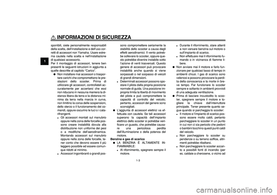 YAMAHA CYGNUS 125 2005 Manuale duso (in Italian)
INFORMAZIONI DI SICUREZZA
1-3
1
sponibili, siete personalmente responsabili
della scelta, dell’installazione e dell’uso cor-
retti di accessori non Yamaha. Usare estre-
ma cautela nella scel YAMAHA CYGNUS 125 2005 Manuale duso (in Italian)
INFORMAZIONI DI SICUREZZA
1-3
1
sponibili, siete personalmente responsabili
della scelta, dell’installazione e dell’uso cor-
retti di accessori non Yamaha. Usare estre-
ma cautela nella scel