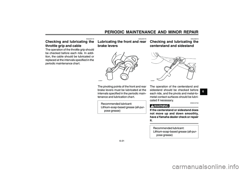 YAMAHA CYGNUS 125 2000 Owners Manual 6-21
1
2
3
4
5
6
7
8
9
PERIODIC MAINTENANCE AND MINOR REPAIR
EAU23110
Checking and lubricating the
throttle grip and cableThe operation of the throttle grip should
be checked before each ride. In addi YAMAHA CYGNUS 125 2000 Owners Manual 6-21
1
2
3
4
5
6
7
8
9
PERIODIC MAINTENANCE AND MINOR REPAIR
EAU23110
Checking and lubricating the
throttle grip and cableThe operation of the throttle grip should
be checked before each ride. In addi