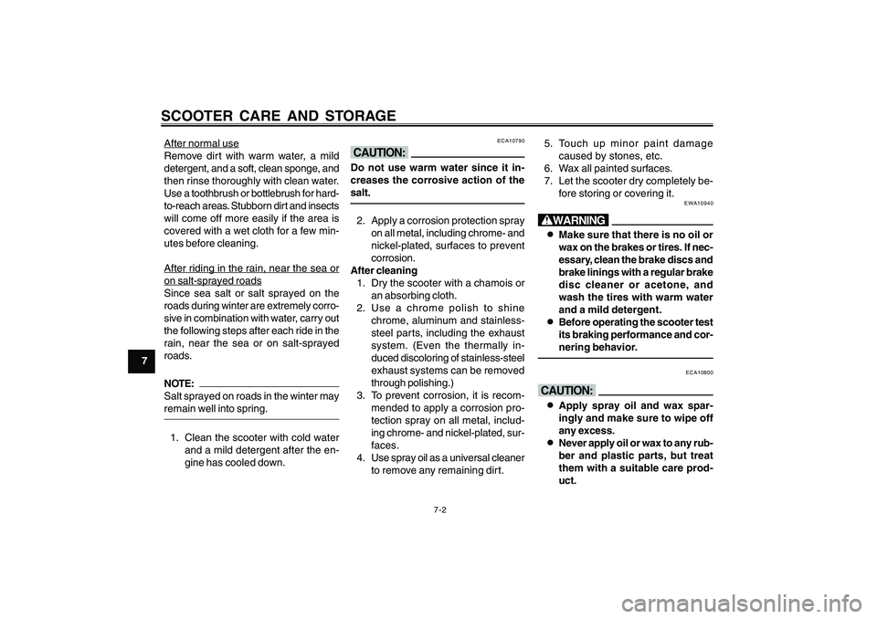YAMAHA CYGNUS 125 2000 Owners Manual 7-2
1
2
3
4
5
6
7
8
9
SCOOTER CARE AND STORAGEAfter normal use
Remove dirt with warm water, a mild
detergent, and a soft, clean sponge, and
then rinse thoroughly with clean water.
Use a toothbrush or YAMAHA CYGNUS 125 2000 Owners Manual 7-2
1
2
3
4
5
6
7
8
9
SCOOTER CARE AND STORAGEAfter normal use
Remove dirt with warm water, a mild
detergent, and a soft, clean sponge, and
then rinse thoroughly with clean water.
Use a toothbrush or