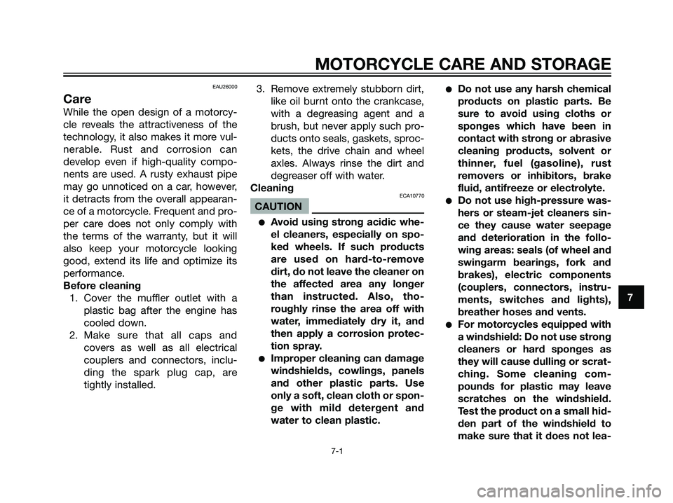 YAMAHA DT125R 2006  Owners Manual EAU26000
Care
While the open design of a motorcy-
cle reveals the attractiveness of the
technology, it also makes it more vul-
nerable. Rust and corrosion can
develop even if high-quality compo-
nents