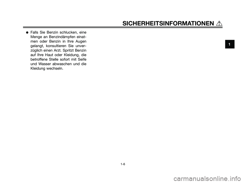 YAMAHA DT125R 2005  Betriebsanleitungen (in German) Falls Sie Benzin schlucken, eine
Menge an Benzindämpfen einat-
men oder Benzin in Ihre Augen
gelangt, konsultieren Sie unver-
züglich einen Arzt. Spritzt Benzin
auf Ihre Haut oder Kleidung, die
bet