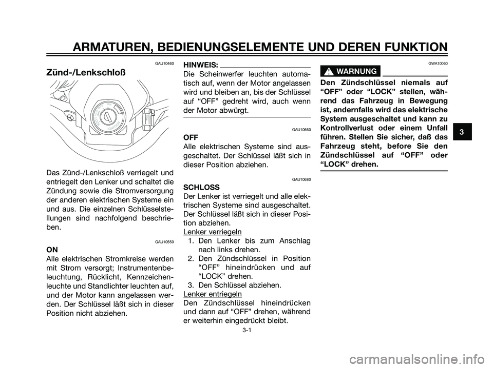 YAMAHA DT125R 2005 Betriebsanleitungen (in German) GAU10460
Zünd-/Lenkschloß
Das Zünd-/Lenkschloß verriegelt und
entriegelt den Lenker und schaltet die
Zündung sowie die Stromversorgung
der anderen elektrischen Systeme ein
und aus. Die einzelnen YAMAHA DT125R 2005 Betriebsanleitungen (in German) GAU10460
Zünd-/Lenkschloß
Das Zünd-/Lenkschloß verriegelt und
entriegelt den Lenker und schaltet die
Zündung sowie die Stromversorgung
der anderen elektrischen Systeme ein
und aus. Die einzelnen