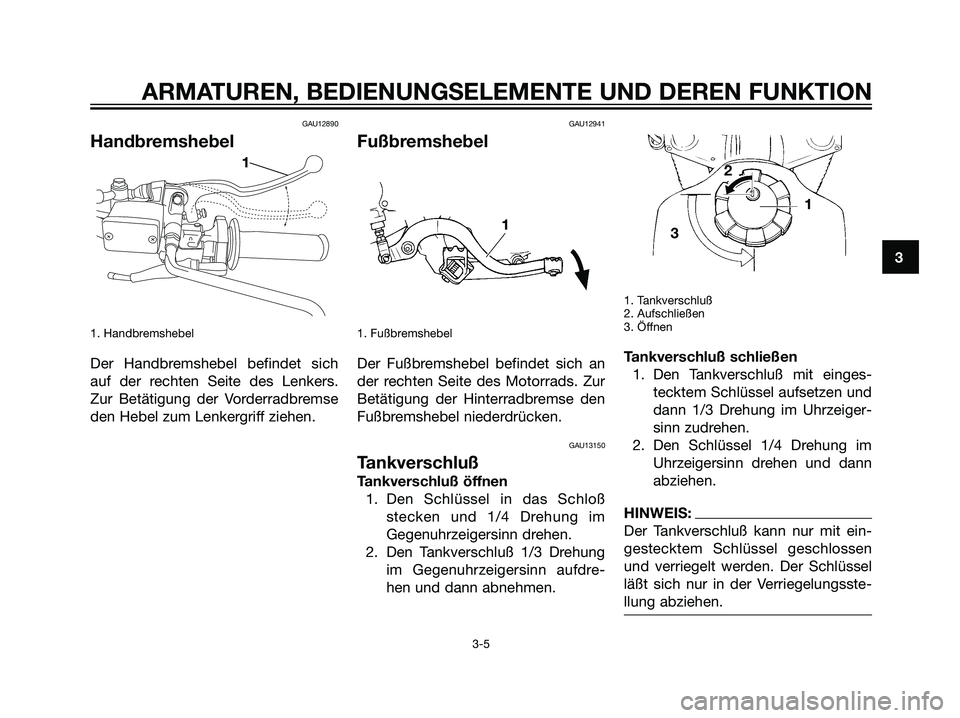 YAMAHA DT125R 2005 Betriebsanleitungen (in German) GAU12890
Handbremshebel
1. Handbremshebel
Der Handbremshebel befindet sich
auf der rechten Seite des Lenkers.
Zur Betätigung der Vorderradbremse
den Hebel zum Lenkergriff ziehen.
GAU12941
Fußbremshe YAMAHA DT125R 2005 Betriebsanleitungen (in German) GAU12890
Handbremshebel
1. Handbremshebel
Der Handbremshebel befindet sich
auf der rechten Seite des Lenkers.
Zur Betätigung der Vorderradbremse
den Hebel zum Lenkergriff ziehen.
GAU12941
Fußbremshe