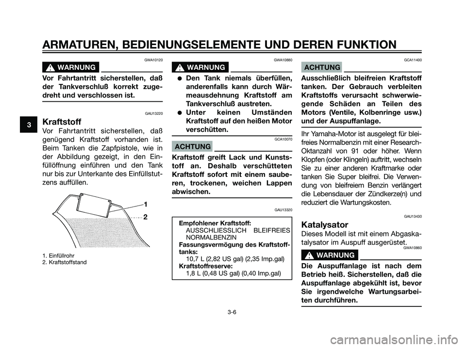 YAMAHA DT125R 2005 Betriebsanleitungen (in German) GWA10120
s s
WARNUNG
Vor Fahrtantritt sicherstellen, daß
der Tankverschluß korrekt zuge-
dreht und verschlossen ist.
GAU13220
Kraftstoff
Vor Fahrtantritt sicherstellen, daß
genügend Kraftstoff vor YAMAHA DT125R 2005 Betriebsanleitungen (in German) GWA10120
s s
WARNUNG
Vor Fahrtantritt sicherstellen, daß
der Tankverschluß korrekt zuge-
dreht und verschlossen ist.
GAU13220
Kraftstoff
Vor Fahrtantritt sicherstellen, daß
genügend Kraftstoff vor