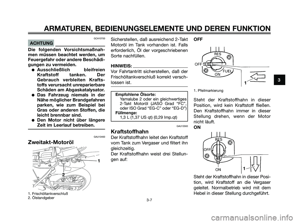 YAMAHA DT125R 2005 Betriebsanleitungen (in German) GCA10700
ACHTUNG
Die folgenden Vorsichtsmaßnah-
men müssen beachtet werden, um
Feuergefahr oder andere Beschädi-
gungen zu vermeiden.
Ausschließlich bleifreien
Kraftstoff tanken. Der
Gebrauch ver YAMAHA DT125R 2005 Betriebsanleitungen (in German) GCA10700
ACHTUNG
Die folgenden Vorsichtsmaßnah-
men müssen beachtet werden, um
Feuergefahr oder andere Beschädi-
gungen zu vermeiden.
Ausschließlich bleifreien
Kraftstoff tanken. Der
Gebrauch ver