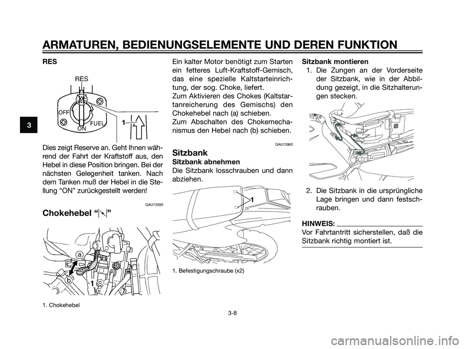 YAMAHA DT125R 2005 Betriebsanleitungen (in German) RES
Dies zeigt Reserve an. Geht Ihnen wäh-
rend der Fahrt der Kraftstoff aus, den
Hebel in diese Position bringen. Bei der
nächsten Gelegenheit tanken. Nach
dem Tanken muß der Hebel in die Ste-
llu YAMAHA DT125R 2005 Betriebsanleitungen (in German) RES
Dies zeigt Reserve an. Geht Ihnen wäh-
rend der Fahrt der Kraftstoff aus, den
Hebel in diese Position bringen. Bei der
nächsten Gelegenheit tanken. Nach
dem Tanken muß der Hebel in die Ste-
llu