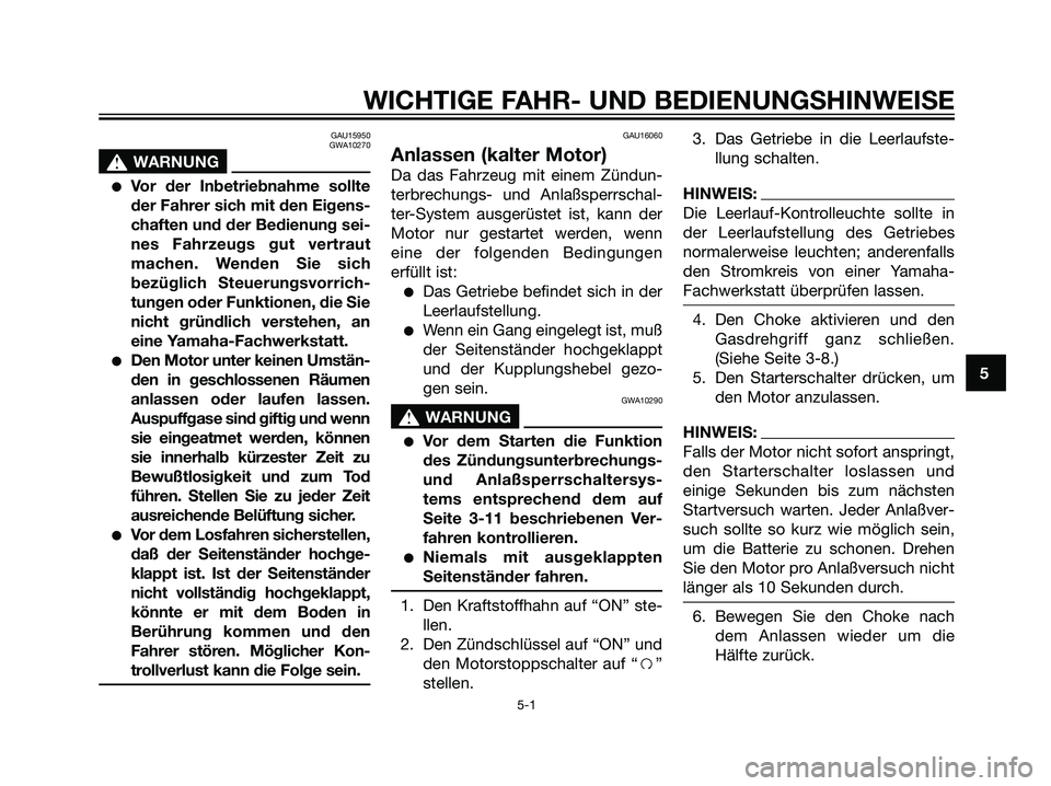 YAMAHA DT125R 2005 Betriebsanleitungen (in German) GAU15950
GWA10270
s s
WARNUNG
Vor der Inbetriebnahme sollte
der Fahrer sich mit den Eigens-
chaften und der Bedienung sei-
nes Fahrzeugs gut vertraut
machen. Wenden Sie sich
bezüglich Steuerungsvorr YAMAHA DT125R 2005 Betriebsanleitungen (in German) GAU15950
GWA10270
s s
WARNUNG
Vor der Inbetriebnahme sollte
der Fahrer sich mit den Eigens-
chaften und der Bedienung sei-
nes Fahrzeugs gut vertraut
machen. Wenden Sie sich
bezüglich Steuerungsvorr