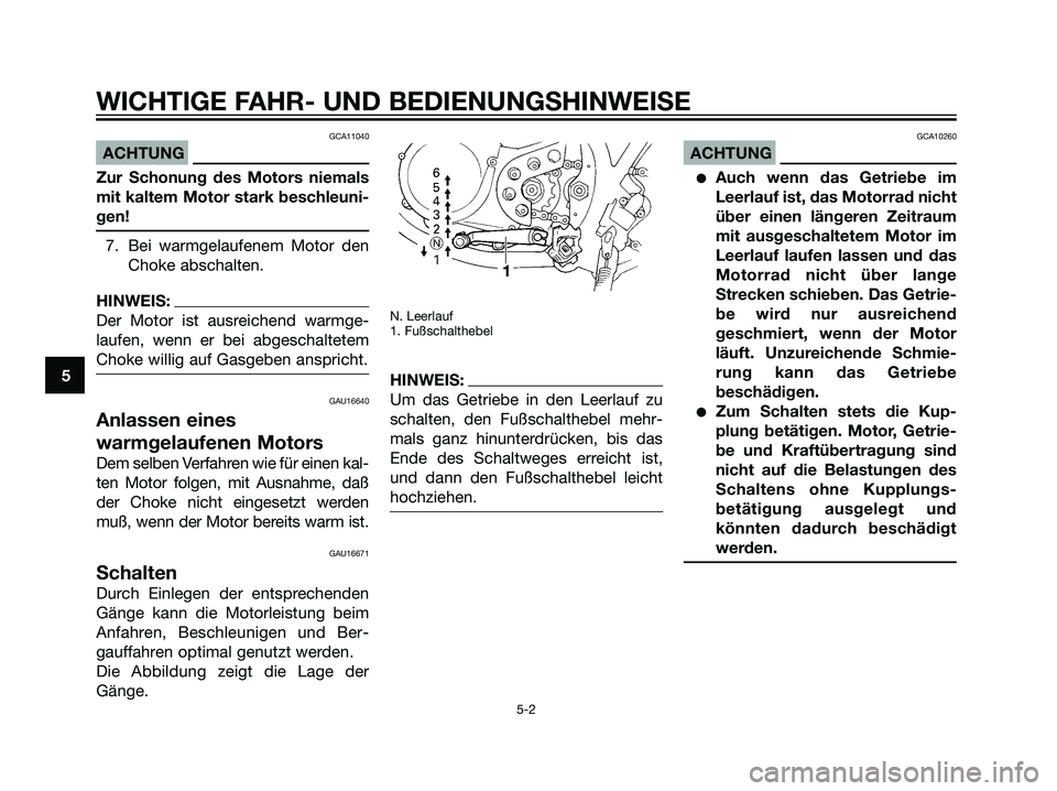 YAMAHA DT125R 2005 Betriebsanleitungen (in German) GCA11040
ACHTUNG
Zur Schonung des Motors niemals
mit kaltem Motor stark beschleuni-
gen!
7. Bei warmgelaufenem Motor den
Choke abschalten.
HINWEIS:
Der Motor ist ausreichend warmge-
laufen, wenn er be YAMAHA DT125R 2005 Betriebsanleitungen (in German) GCA11040
ACHTUNG
Zur Schonung des Motors niemals
mit kaltem Motor stark beschleuni-
gen!
7. Bei warmgelaufenem Motor den
Choke abschalten.
HINWEIS:
Der Motor ist ausreichend warmge-
laufen, wenn er be