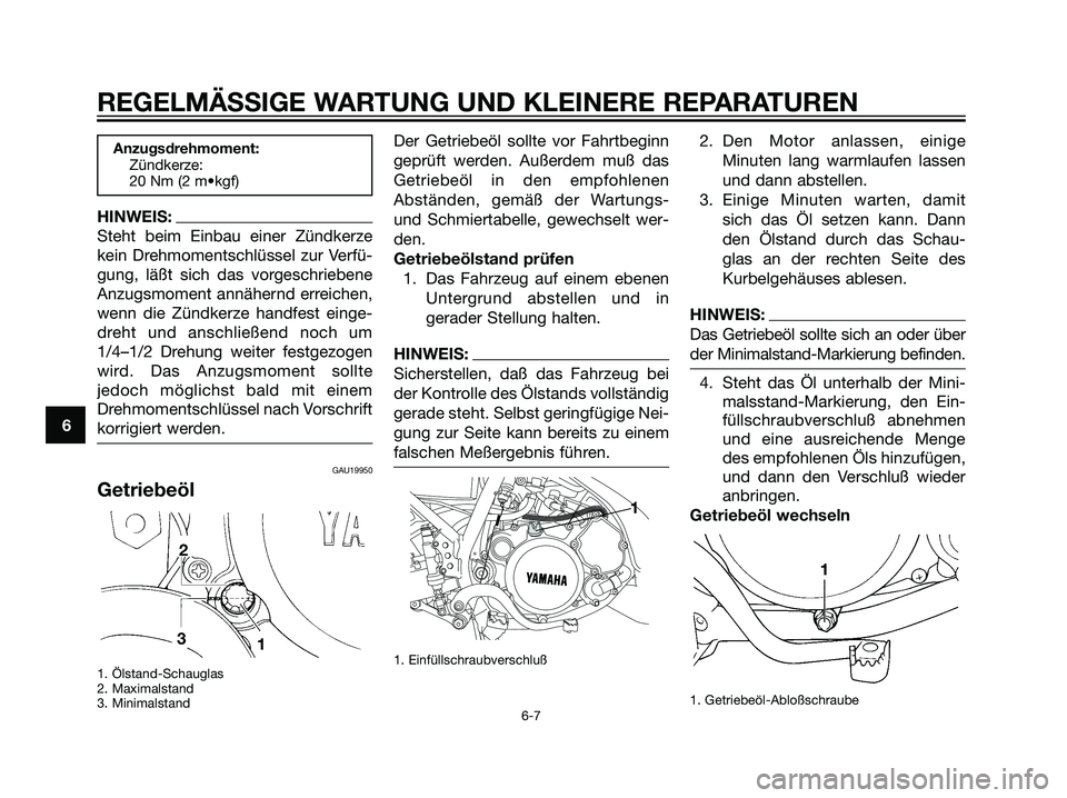 YAMAHA DT125R 2005 Betriebsanleitungen (in German) Anzugsdrehmoment:
Zündkerze:
20 Nm (2 m•kgf)
HINWEIS:
Steht beim Einbau einer Zündkerze
kein Drehmomentschlüssel zur Verfü-
gung, läßt sich das vorgeschriebene
Anzugsmoment annähernd erreiche YAMAHA DT125R 2005 Betriebsanleitungen (in German) Anzugsdrehmoment:
Zündkerze:
20 Nm (2 m•kgf)
HINWEIS:
Steht beim Einbau einer Zündkerze
kein Drehmomentschlüssel zur Verfü-
gung, läßt sich das vorgeschriebene
Anzugsmoment annähernd erreiche