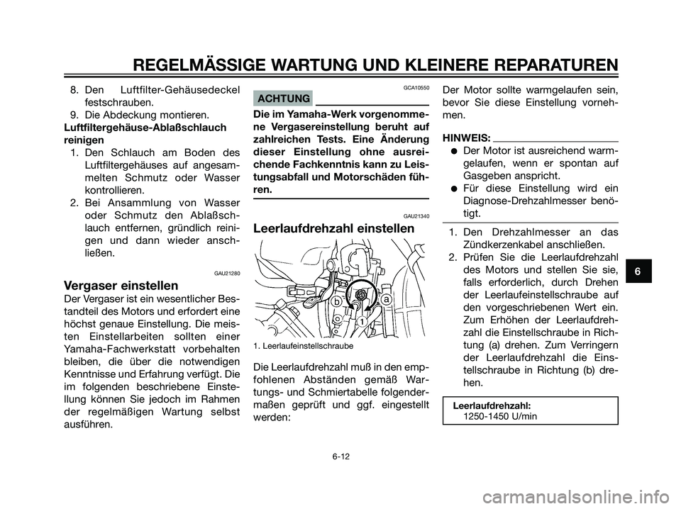 YAMAHA DT125R 2005 Betriebsanleitungen (in German) 8. Den Luftfilter-Gehäusedeckel
festschrauben.
9. Die Abdeckung montieren.
Luftfiltergehäuse-Ablaßschlauch
reinigen
1. Den Schlauch am Boden des
Luftfiltergehäuses auf angesam-
melten Schmutz oder YAMAHA DT125R 2005 Betriebsanleitungen (in German) 8. Den Luftfilter-Gehäusedeckel
festschrauben.
9. Die Abdeckung montieren.
Luftfiltergehäuse-Ablaßschlauch
reinigen
1. Den Schlauch am Boden des
Luftfiltergehäuses auf angesam-
melten Schmutz oder
