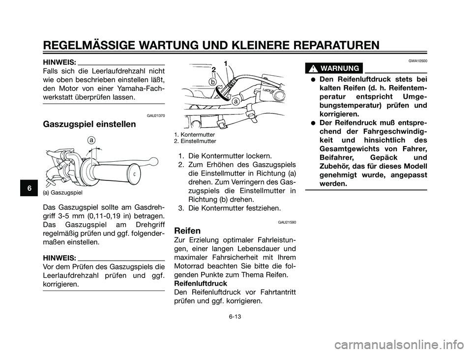 YAMAHA DT125R 2005 Betriebsanleitungen (in German) HINWEIS:
Falls sich die Leerlaufdrehzahl nicht
wie oben beschrieben einstellen läßt,
den Motor von einer Yamaha-Fach-
werkstatt überprüfen lassen.
GAU21370
Gaszugspiel einstellen
(a) Gaszugspiel
D YAMAHA DT125R 2005 Betriebsanleitungen (in German) HINWEIS:
Falls sich die Leerlaufdrehzahl nicht
wie oben beschrieben einstellen läßt,
den Motor von einer Yamaha-Fach-
werkstatt überprüfen lassen.
GAU21370
Gaszugspiel einstellen
(a) Gaszugspiel
D