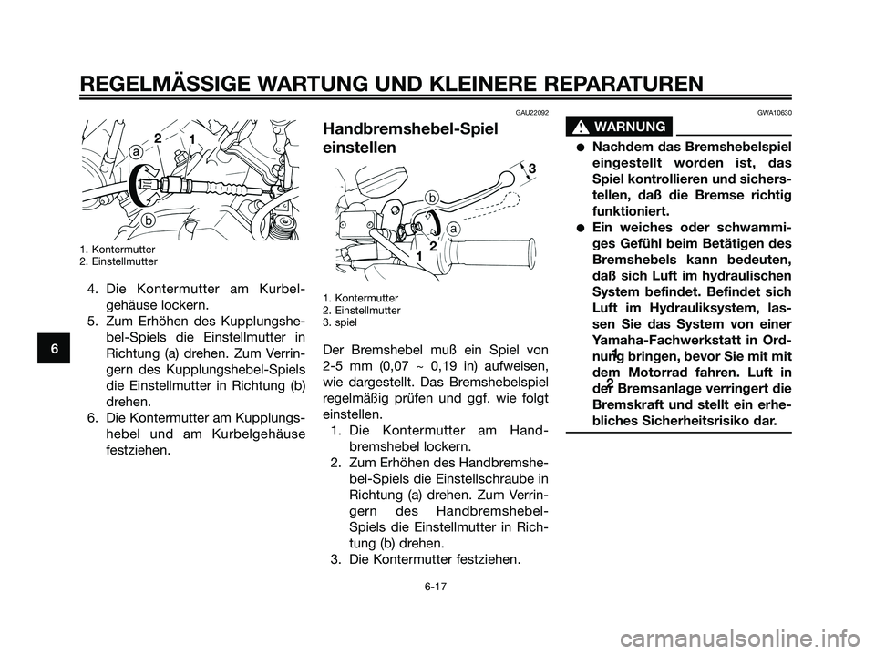 YAMAHA DT125R 2005 Betriebsanleitungen (in German) 1. Kontermutter
2. Einstellmutter
4. Die Kontermutter am Kurbel-
gehäuse lockern.
5. Zum Erhöhen des Kupplungshe-
bel-Spiels die Einstellmutter in
Richtung (a) drehen. Zum Verrin-
gern des Kupplung YAMAHA DT125R 2005 Betriebsanleitungen (in German) 1. Kontermutter
2. Einstellmutter
4. Die Kontermutter am Kurbel-
gehäuse lockern.
5. Zum Erhöhen des Kupplungshe-
bel-Spiels die Einstellmutter in
Richtung (a) drehen. Zum Verrin-
gern des Kupplung