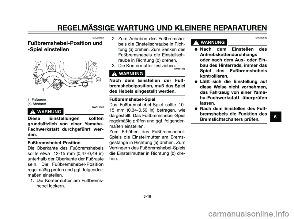 YAMAHA DT125R 2005 Betriebsanleitungen (in German) GAU22192
Fußbremshebel-Position und
-Spiel einstellen
1. Fußraste
(a) Abstand
GWA10670
s s
WARNUNG
Diese Einstellungen sollten
grundsätzlich von einer Yamaha-
Fachwerkstatt durchgeführt wer-
den.
YAMAHA DT125R 2005 Betriebsanleitungen (in German) GAU22192
Fußbremshebel-Position und
-Spiel einstellen
1. Fußraste
(a) Abstand
GWA10670
s s
WARNUNG
Diese Einstellungen sollten
grundsätzlich von einer Yamaha-
Fachwerkstatt durchgeführt wer-
den.