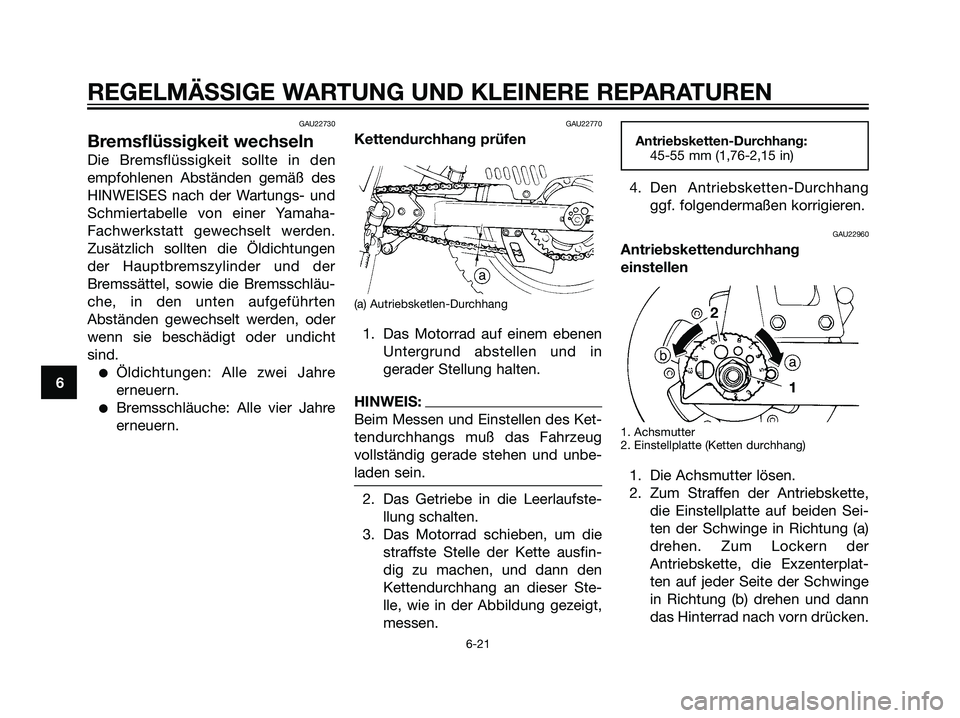 YAMAHA DT125R 2005 Betriebsanleitungen (in German) GAU22730
Bremsflüssigkeit wechseln
Die Bremsflüssigkeit sollte in den
empfohlenen Abständen gemäß des
HINWEISES nach der Wartungs- und
Schmiertabelle von einer Yamaha-
Fachwerkstatt gewechselt we YAMAHA DT125R 2005 Betriebsanleitungen (in German) GAU22730
Bremsflüssigkeit wechseln
Die Bremsflüssigkeit sollte in den
empfohlenen Abständen gemäß des
HINWEISES nach der Wartungs- und
Schmiertabelle von einer Yamaha-
Fachwerkstatt gewechselt we