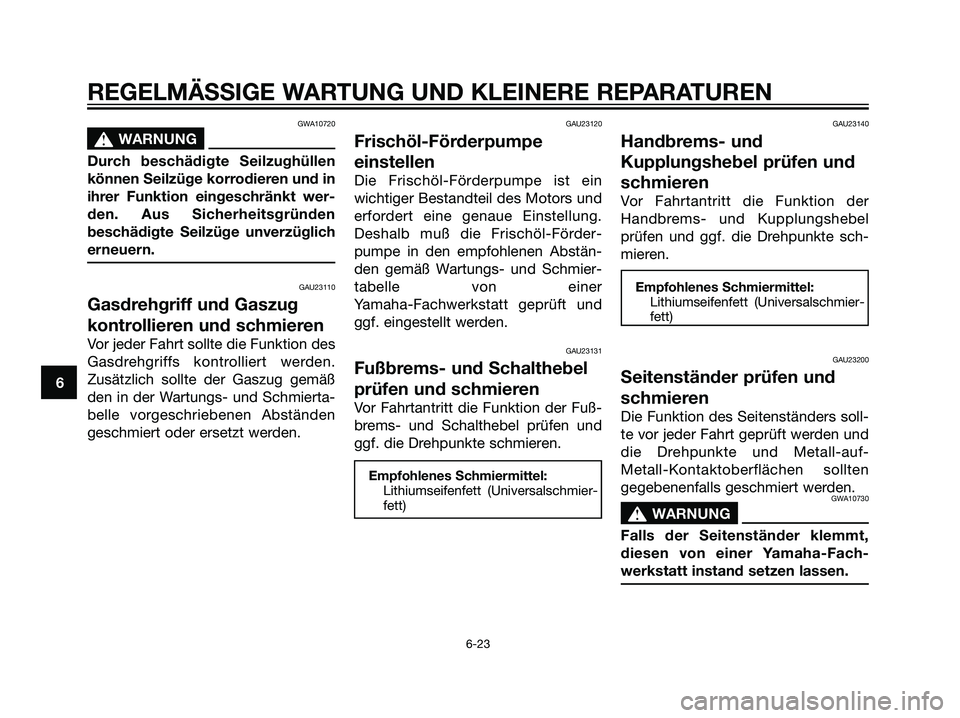 YAMAHA DT125R 2005 Betriebsanleitungen (in German) GWA10720
s s
WARNUNG
Durch beschädigte Seilzughüllen
können Seilzüge korrodieren und in
ihrer Funktion eingeschränkt wer-
den. Aus Sicherheitsgründen
beschädigte Seilzüge unverzüglich
erneuer YAMAHA DT125R 2005 Betriebsanleitungen (in German) GWA10720
s s
WARNUNG
Durch beschädigte Seilzughüllen
können Seilzüge korrodieren und in
ihrer Funktion eingeschränkt wer-
den. Aus Sicherheitsgründen
beschädigte Seilzüge unverzüglich
erneuer