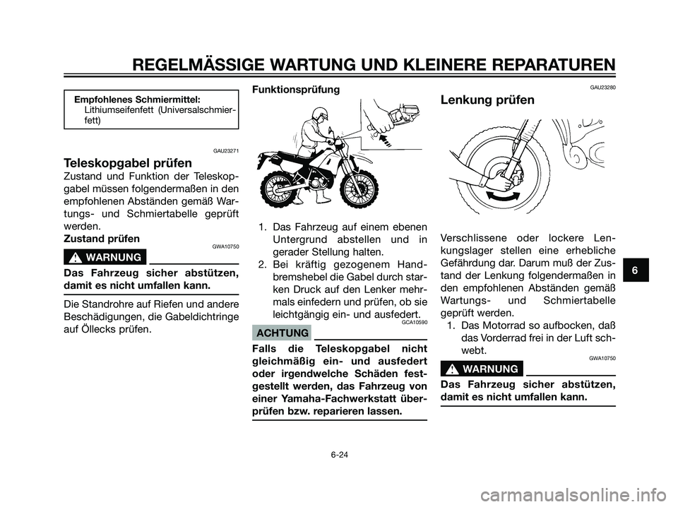 YAMAHA DT125R 2005 Betriebsanleitungen (in German) Empfohlenes Schmiermittel:
Lithiumseifenfett (Universalschmier-
fett)
GAU23271
Teleskopgabel prüfen
Zustand und Funktion der Teleskop-
gabel müssen folgendermaßen in den
empfohlenen Abständen gem YAMAHA DT125R 2005 Betriebsanleitungen (in German) Empfohlenes Schmiermittel:
Lithiumseifenfett (Universalschmier-
fett)
GAU23271
Teleskopgabel prüfen
Zustand und Funktion der Teleskop-
gabel müssen folgendermaßen in den
empfohlenen Abständen gem