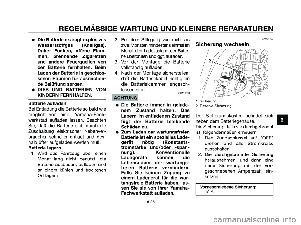 YAMAHA DT125R 2005 Betriebsanleitungen (in German) Die Batterie erzeugt explosives
Wasserstoffgas (Knallgas).
Daher Funken, offene Flam-
men, brennende Zigaretten
und andere Feuerquellen von
der Batterie fernhalten. Beim
Laden der Batterie in geschlo YAMAHA DT125R 2005 Betriebsanleitungen (in German) Die Batterie erzeugt explosives
Wasserstoffgas (Knallgas).
Daher Funken, offene Flam-
men, brennende Zigaretten
und andere Feuerquellen von
der Batterie fernhalten. Beim
Laden der Batterie in geschlo