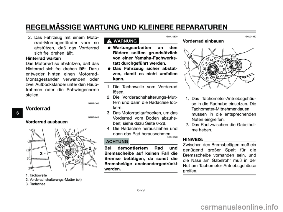 YAMAHA DT125R 2005 Betriebsanleitungen (in German) 2. Das Fahrzeug mit einem Moto-
rrad-Montageständer vorn so
abstützen, daß das Vorderrad
sich frei drehen läßt.
Hinterrad warten
Das Motorrad so abstützen, daß das
Hinterrad sich frei drehen l YAMAHA DT125R 2005 Betriebsanleitungen (in German) 2. Das Fahrzeug mit einem Moto-
rrad-Montageständer vorn so
abstützen, daß das Vorderrad
sich frei drehen läßt.
Hinterrad warten
Das Motorrad so abstützen, daß das
Hinterrad sich frei drehen l
