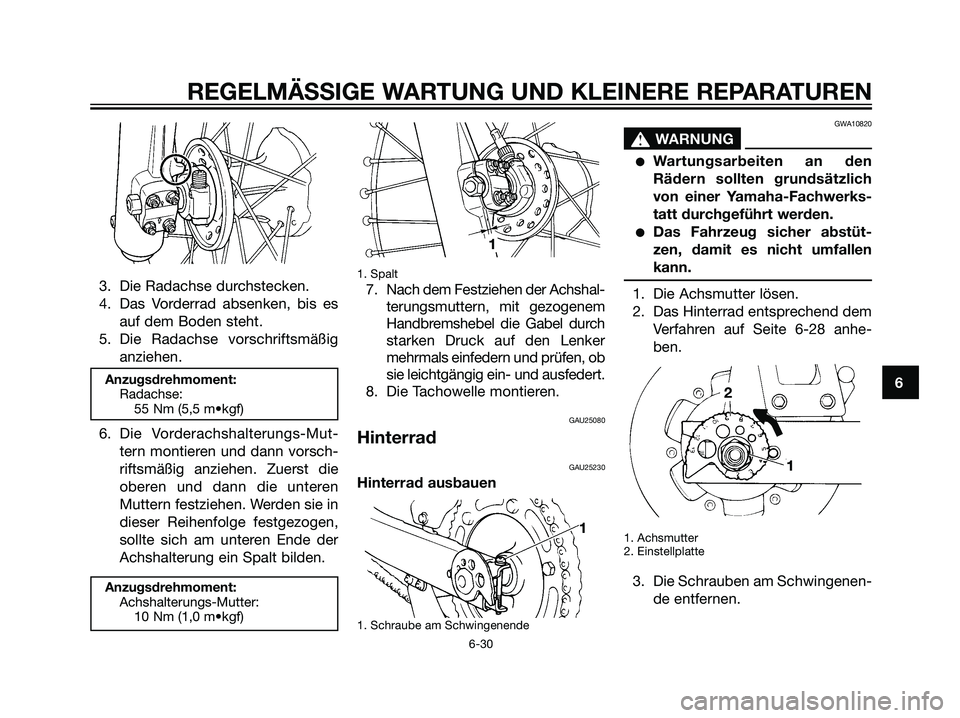YAMAHA DT125R 2005 Betriebsanleitungen (in German) 3. Die Radachse durchstecken.
4. Das Vorderrad absenken, bis es
auf dem Boden steht.
5. Die Radachse vorschriftsmäßig
anziehen.
Anzugsdrehmoment:
Radachse:
55 Nm (5,5 m•kgf)
6. Die Vorderachshalte YAMAHA DT125R 2005 Betriebsanleitungen (in German) 3. Die Radachse durchstecken.
4. Das Vorderrad absenken, bis es
auf dem Boden steht.
5. Die Radachse vorschriftsmäßig
anziehen.
Anzugsdrehmoment:
Radachse:
55 Nm (5,5 m•kgf)
6. Die Vorderachshalte