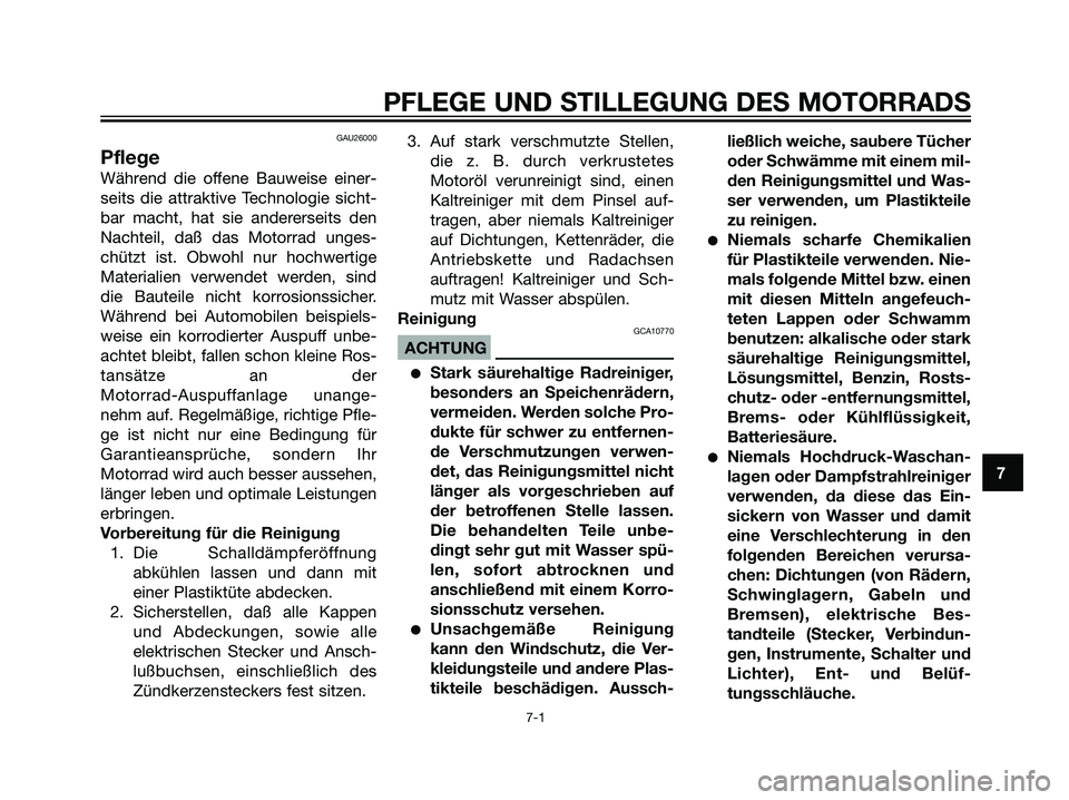 YAMAHA DT125R 2005 Betriebsanleitungen (in German) GAU26000
Pflege
Während die offene Bauweise einer-
seits die attraktive Technologie sicht-
bar macht, hat sie andererseits den
Nachteil, daß das Motorrad unges-
chützt ist. Obwohl nur hochwertige
M YAMAHA DT125R 2005 Betriebsanleitungen (in German) GAU26000
Pflege
Während die offene Bauweise einer-
seits die attraktive Technologie sicht-
bar macht, hat sie andererseits den
Nachteil, daß das Motorrad unges-
chützt ist. Obwohl nur hochwertige
M