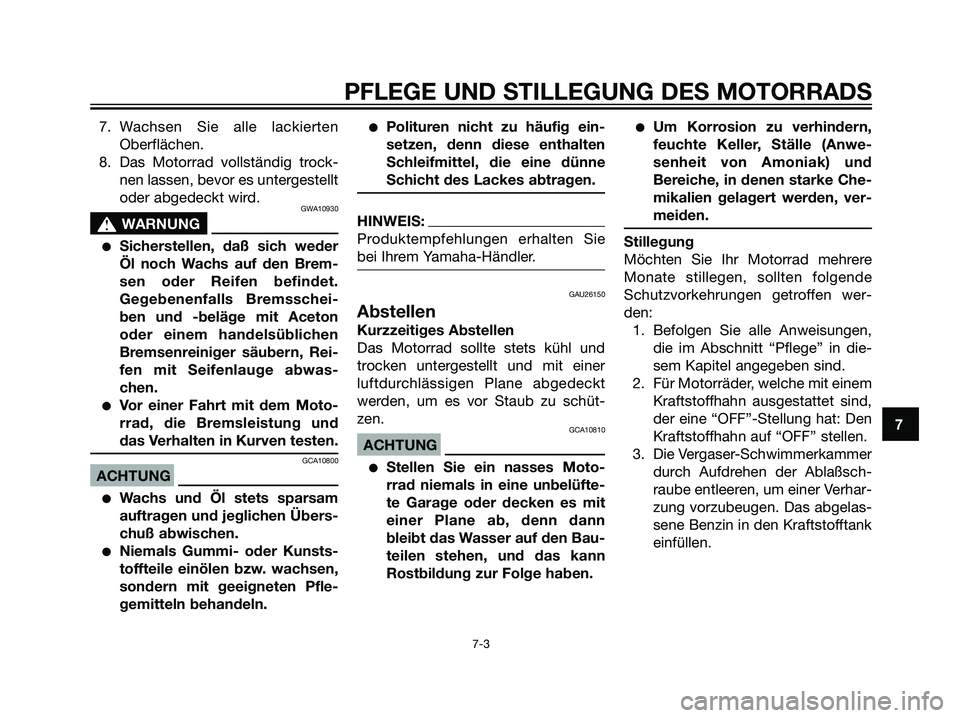 YAMAHA DT125R 2005 Betriebsanleitungen (in German) 7. Wachsen Sie alle lackierten
Oberflächen.
8. Das Motorrad vollständig trock-
nen lassen, bevor es untergestellt
oder abgedeckt wird.
GWA10930
s s
WARNUNG
Sicherstellen, daß sich weder
Öl noch W YAMAHA DT125R 2005 Betriebsanleitungen (in German) 7. Wachsen Sie alle lackierten
Oberflächen.
8. Das Motorrad vollständig trock-
nen lassen, bevor es untergestellt
oder abgedeckt wird.
GWA10930
s s
WARNUNG
Sicherstellen, daß sich weder
Öl noch W