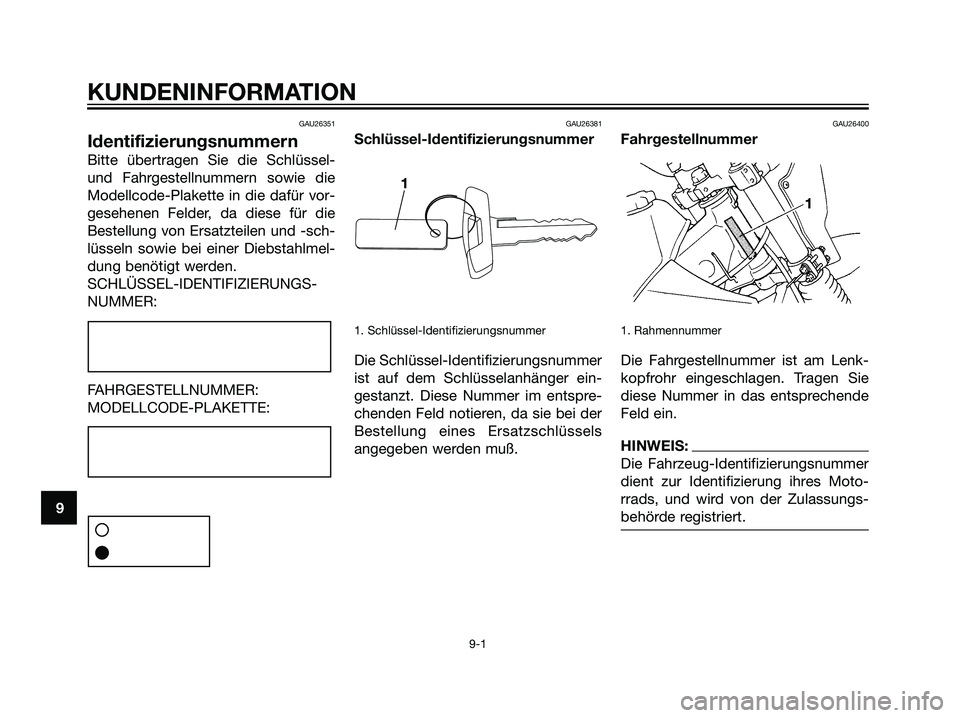YAMAHA DT125R 2005 Betriebsanleitungen (in German) GAU26351
Identifizierungsnummern
Bitte übertragen Sie die Schlüssel-
und Fahrgestellnummern sowie die
Modellcode-Plakette in die dafür vor-
gesehenen Felder, da diese für die
Bestellung von Ersatz YAMAHA DT125R 2005 Betriebsanleitungen (in German) GAU26351
Identifizierungsnummern
Bitte übertragen Sie die Schlüssel-
und Fahrgestellnummern sowie die
Modellcode-Plakette in die dafür vor-
gesehenen Felder, da diese für die
Bestellung von Ersatz