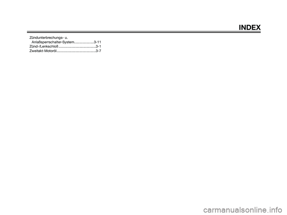 YAMAHA DT125R 2005  Betriebsanleitungen (in German) Zündunterbrechungs- u. 
Anlaßsperrschalter-System....................3-11
Zünd-/Lenkschloß ......................................3-1
Zweitakt-Motoröl........................................3-7
IN