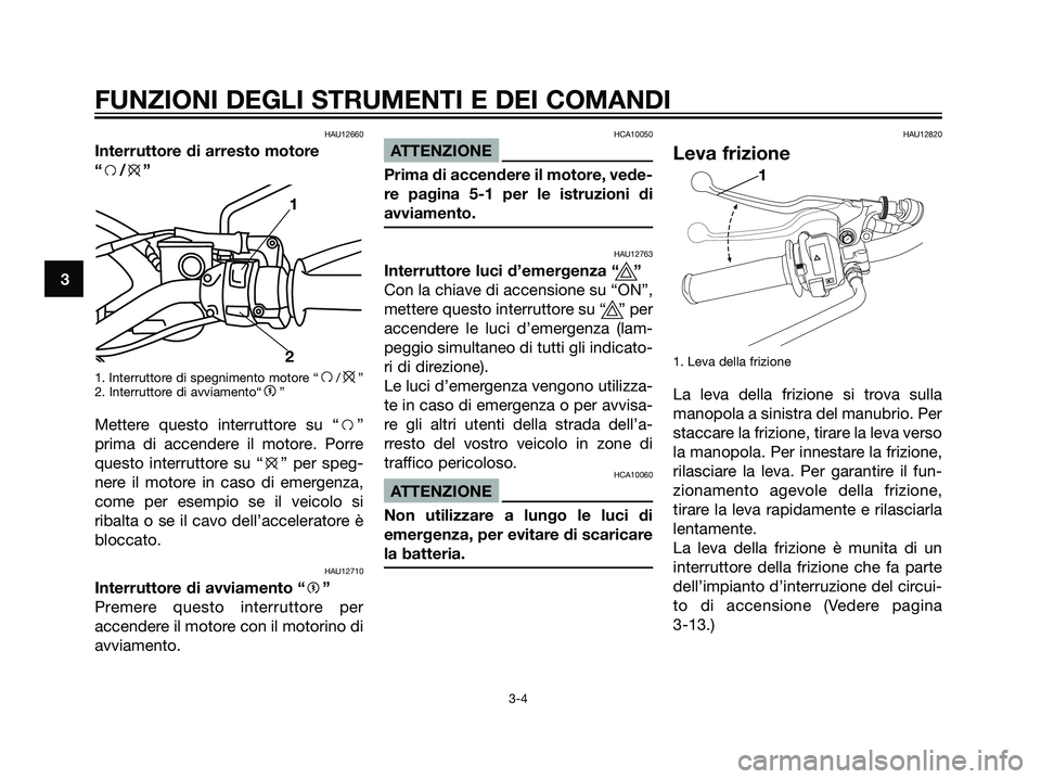 YAMAHA DT125R 2005 Manuale duso (in Italian) HAU12660
Interruttore di arresto motore
“f/e”
1. Interruttore di spegnimento motore “f/e”
2. Interruttore di avviamento“g”
Mettere questo interruttore su “f”
prima di accendere il moto YAMAHA DT125R 2005 Manuale duso (in Italian) HAU12660
Interruttore di arresto motore
“f/e”
1. Interruttore di spegnimento motore “f/e”
2. Interruttore di avviamento“g”
Mettere questo interruttore su “f”
prima di accendere il moto