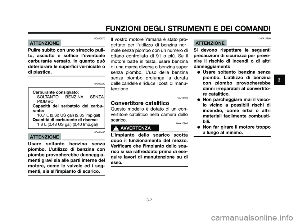 YAMAHA DT125R 2005 Manuale duso (in Italian) HCA10070
ATTENZIONE
Pulire subito con uno straccio puli-
to, asciutto e soffice l’eventuale
carburante versato, in quanto può
deteriorare le superfici verniciate o
di plastica.
HAU13320
Carburante YAMAHA DT125R 2005 Manuale duso (in Italian) HCA10070
ATTENZIONE
Pulire subito con uno straccio puli-
to, asciutto e soffice l’eventuale
carburante versato, in quanto può
deteriorare le superfici verniciate o
di plastica.
HAU13320
Carburante