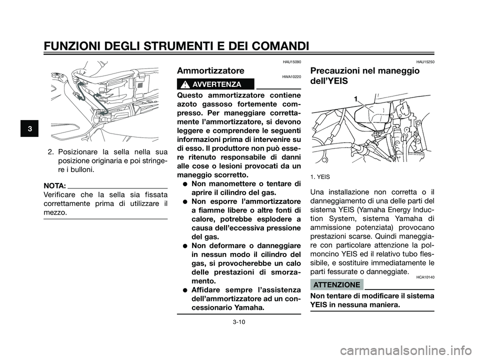 YAMAHA DT125R 2005 Manuale duso (in Italian) 3
FUNZIONI DEGLI STRUMENTI E DEI COMANDI
3-10
2. Posizionare la sella nella sua
posizione originaria e poi stringe-
re i bulloni.
NOTA:
Verificare che la sella sia fissata
correttamente prima di utili YAMAHA DT125R 2005 Manuale duso (in Italian) 3
FUNZIONI DEGLI STRUMENTI E DEI COMANDI
3-10
2. Posizionare la sella nella sua
posizione originaria e poi stringe-
re i bulloni.
NOTA:
Verificare che la sella sia fissata
correttamente prima di utili