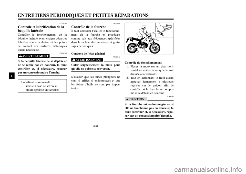 YAMAHA DT125R 2002  Notices Demploi (in French) 6-31
ENTRETIENS PÉRIODIQUES ET PETITES RÉPARATIONS
6
FAU02939
Contrôle de la fourcheIl faut contrôler l’état et le fonctionne-
ment de la fourche en procédant
comme suit aux fréquences spéci